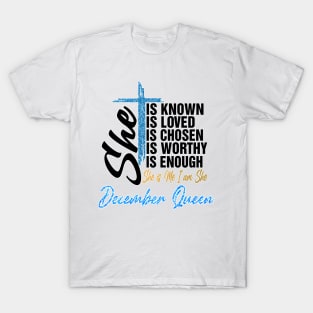 December Queen She Is Known Loved Chosen Worthy Enough She Is Me I Am She T-Shirt